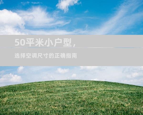 50平米小户型，选择空调尺寸的正确指南