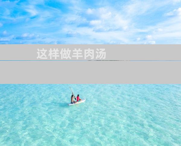 这样做羊肉汤