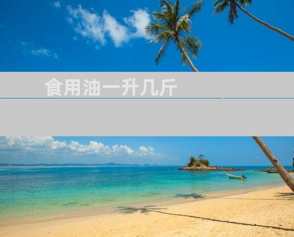 食用油一升几斤