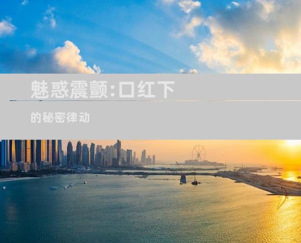 魅惑震颤:口红下的秘密律动
